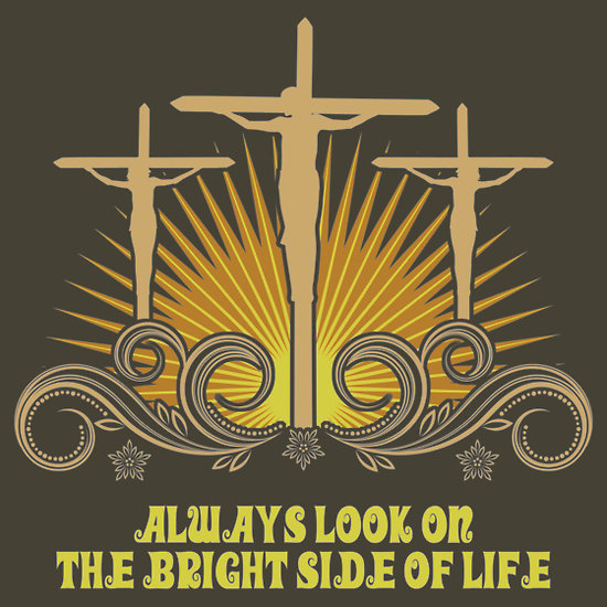 always look on the bright side of life - Monty Python